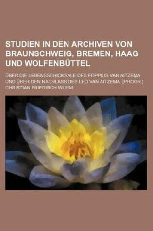 Cover of Studien in Den Archiven Von Braunschweig, Bremen, Haag Und Wolfenbuttel; Uber Die Lebensschicksale Des Foppius Van Aitzema Und Uber Den Nachlass Des L