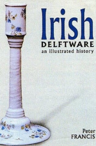 Cover of Irish Delftware: an Illustrated History