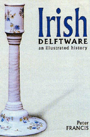 Cover of Irish Delftware: an Illustrated History