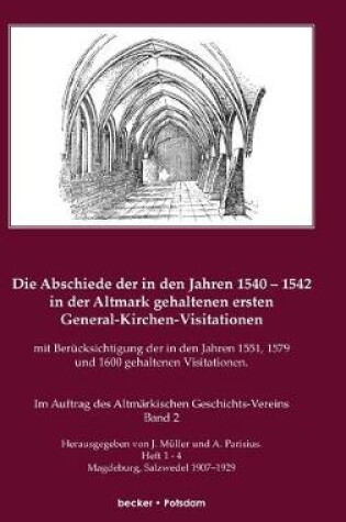 Cover of Die Abschiede der in den Jahren 1540-1542 in der Altmark gehaltenen ersten General-Kirchen-Visitation mit Berucksichtigung der in den Jahren 1551, 1579 und 1600 gehaltenen Visitationen