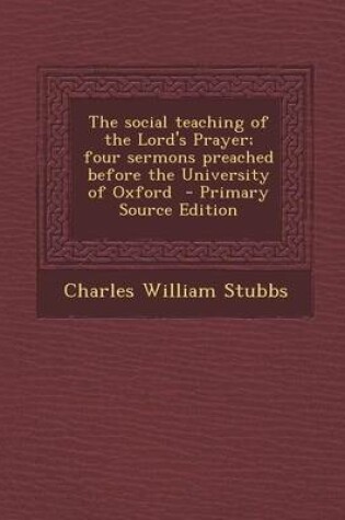 Cover of The Social Teaching of the Lord's Prayer; Four Sermons Preached Before the University of Oxford