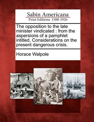 Book cover for The Opposition to the Late Minister Vindicated