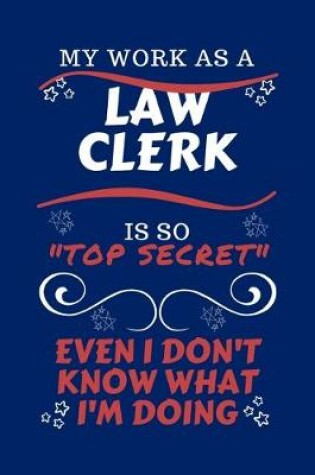 Cover of My Work As A Law Clerk Is So Top Secret Even I Don't Know What I'm Doing