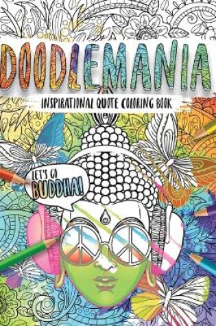 Cover of Doodlemania-Let�s Go Buddha! Mindful Zen Coloring with Inspiring Buddha Quotes for Teens and Grown-ups