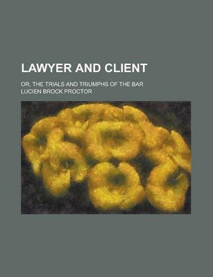 Book cover for Lawyer and Client; Or, the Trials and Triumphs of the Bar