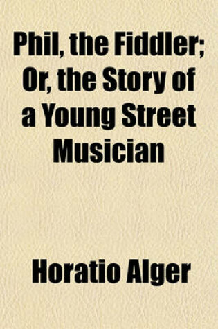 Cover of Phil, the Fiddler; Or, the Story of a Young Street Musician