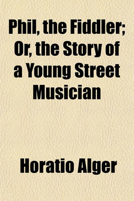 Book cover for Phil, the Fiddler; Or, the Story of a Young Street Musician