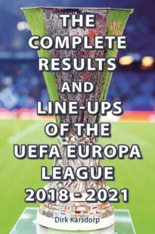 Cover of The Complete Results & Line-ups of the UEFA Europa League 2018-2021