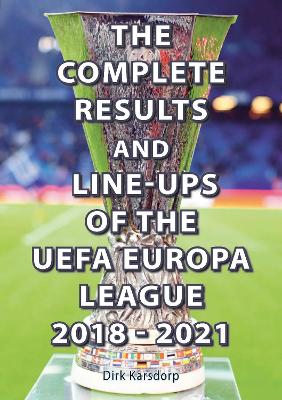 Book cover for The Complete Results & Line-ups of the UEFA Europa League 2018-2021