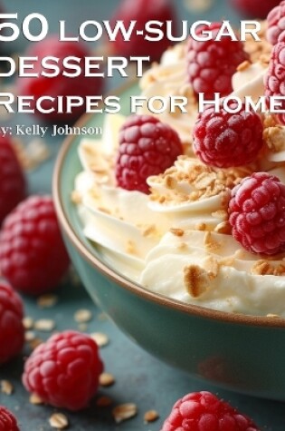 Cover of 50 Low-Sugar Dessert Recipes for Home