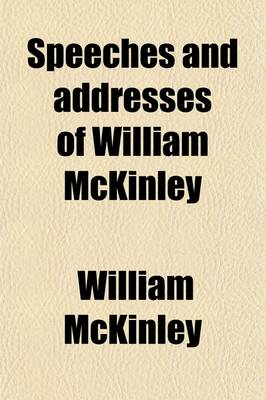 Book cover for Speeches and Addresses of William McKinley; From His Election to Congress to the Present Time