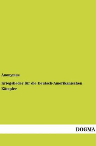 Cover of Kriegslieder fur die Deutsch-Amerikanischen Kampfer
