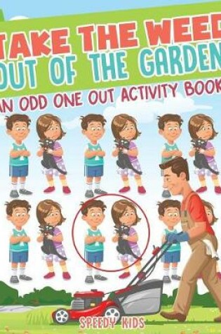 Cover of Take the Weed Out of the Garden! An Odd One Out Activity Book
