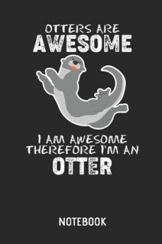 Cover of Otters Are Awesome. I Am Awesome. Therefore I'm an Otter. Notebook