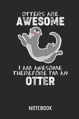 Book cover for Otters Are Awesome. I Am Awesome. Therefore I'm an Otter. Notebook