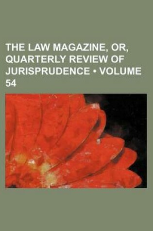 Cover of The Law Magazine, Or, Quarterly Review of Jurisprudence (Volume 54)