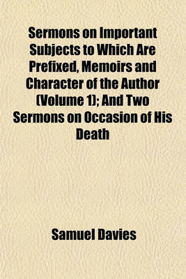 Book cover for Sermons on Important Subjects to Which Are Prefixed, Memoirs and Character of the Author (Volume 1); And Two Sermons on Occasion of His Death