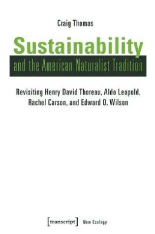 Cover of Sustainability and the American Naturalist Tradi - Revisiting Henry David Thoreau, Aldo Leopold, Rachel Carson, and Edward O. Wilson