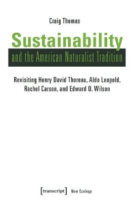 Book cover for Sustainability and the American Naturalist Tradi - Revisiting Henry David Thoreau, Aldo Leopold, Rachel Carson, and Edward O. Wilson