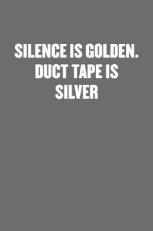 Cover of Silence Is Golden. Duct Tape Is Silver