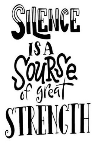 Cover of Silence Is A Sourse Of Great Strength