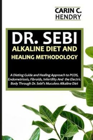 Cover of Dr. Sebi Alkaline Diet and Healing Methodology