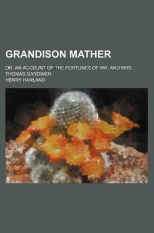 Cover of Grandison Mather; Or, an Account of the Fortunes of Mr. and Mrs. Thomas Gardiner
