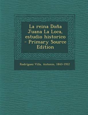 Book cover for La reina Dona Juana La Loca, estudio historico - Primary Source Edition