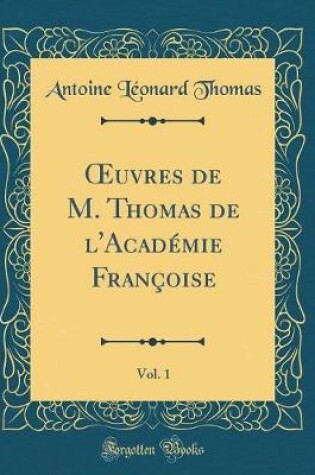 Cover of Oeuvres de M. Thomas de l'Académie Françoise, Vol. 1 (Classic Reprint)