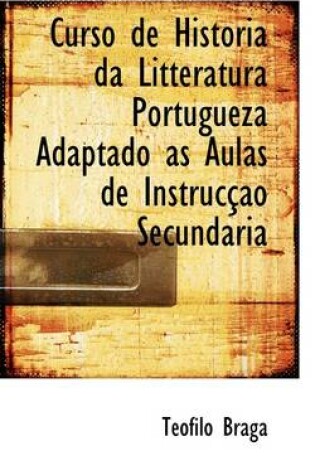 Cover of Curso de Historia Da Litteratura Portugueza Adaptado ?'S Aulas de Instruc O Secundaria