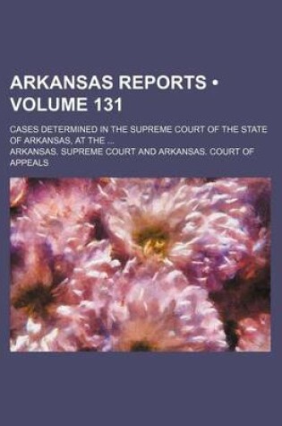 Cover of Arkansas Reports (Volume 131); Cases Determined in the Supreme Court of the State of Arkansas, at the