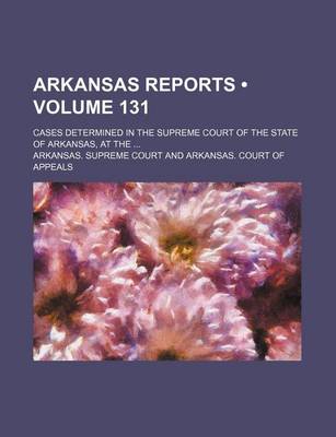 Book cover for Arkansas Reports (Volume 131); Cases Determined in the Supreme Court of the State of Arkansas, at the