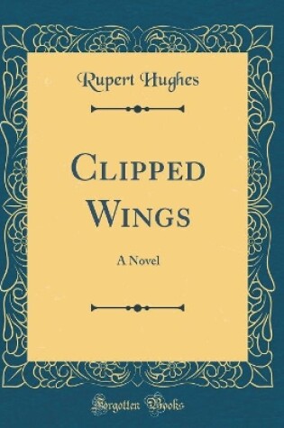 Cover of Clipped Wings: A Novel (Classic Reprint)