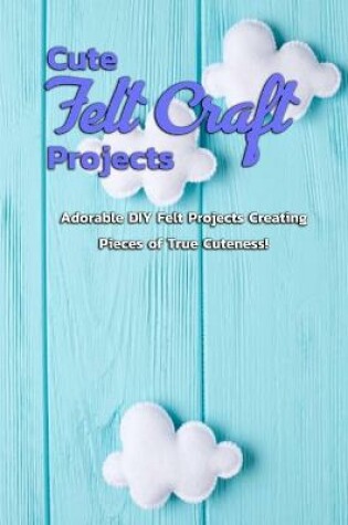Cover of Cute Felt Craft Projects