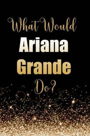 Cover of What Would Ariana Grande Do?