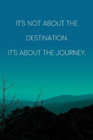 Cover of Inspirational Quote Notebook - 'It's Not About The Destination It's About The Journey.' - Inspirational Journal to Write in