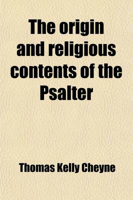 Book cover for The Origin and Religious Contents of the Psalter in the Light of Old Testament Criticism and the History of Religions; In the Light of Old Testament Criticism and the History of Religions with an Introduction and Appendices. Eight Lectures Preached Before