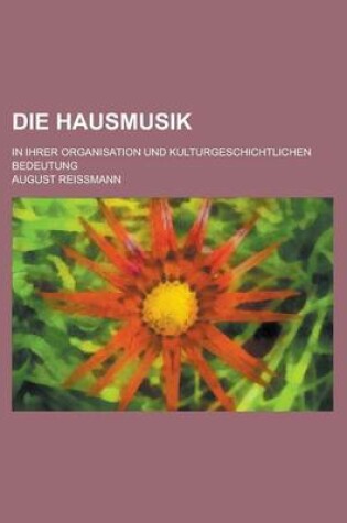 Cover of Die Hausmusik; In Ihrer Organisation Und Kulturgeschichtlichen Bedeutung