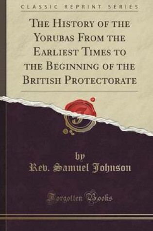 Cover of The History of the Yorubas from the Earliest Times to the Beginning of the British Protectorate (Classic Reprint)
