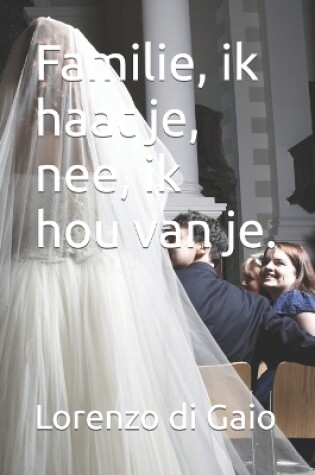 Cover of Familie, ik haat je, nee, ik hou van je.