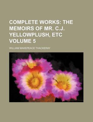 Book cover for Complete Works Volume 5; The Memoirs of Mr. C.J. Yellowplush, Etc