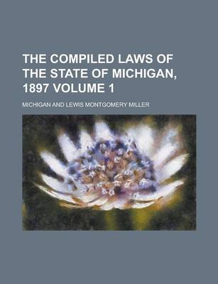 Book cover for The Compiled Laws of the State of Michigan, 1897 Volume 1