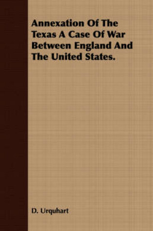 Cover of Annexation of the Texas a Case of War Between England and the United States.