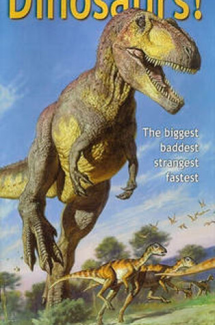 Cover of Dinosaurs!: The Biggest Baddest Strangest Fastest