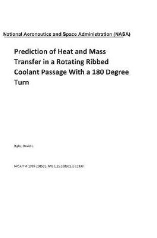 Cover of Prediction of Heat and Mass Transfer in a Rotating Ribbed Coolant Passage with a 180 Degree Turn