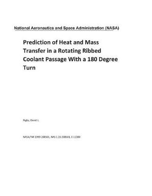 Book cover for Prediction of Heat and Mass Transfer in a Rotating Ribbed Coolant Passage with a 180 Degree Turn