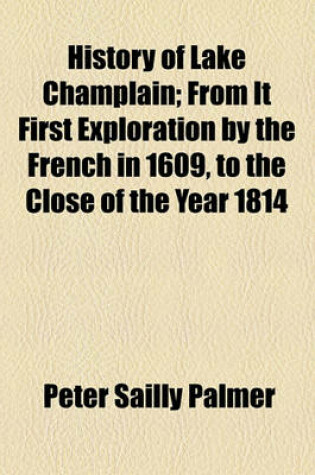 Cover of History of Lake Champlain; From It First Exploration by the French in 1609, to the Close of the Year 1814