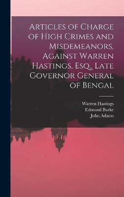 Book cover for Articles of Charge of High Crimes and Misdemeanors, Against Warren Hastings, Esq., Late Governor General of Bengal