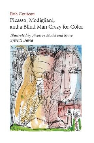 Cover of Picasso, Modigliani, and a Blind Man Crazy for Color. Illustrated by Picasso's Model and Muse, Sylvette David. Second, Revised Edition