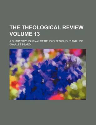 Book cover for The Theological Review Volume 13; A Quarterly Journal of Religious Thought and Life